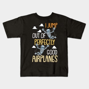 I Jump Out Of Perfectly Good Airplanes Funny Skydiving Gift Kids T-Shirt